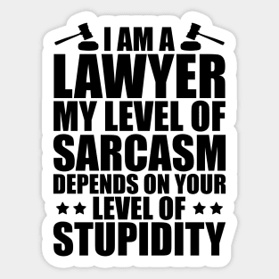 Lawyer - I am a lawyer my level of sarcasm depends on your level of stupidity Sticker